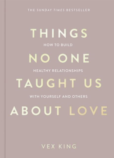 Things no one taught us about love : how to build healthy relationships with yourself and others
