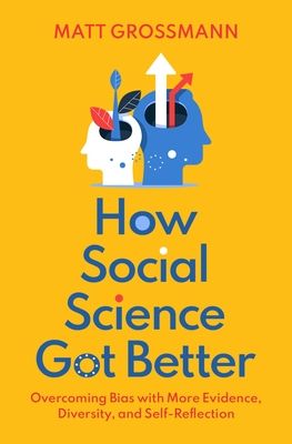How Social Science Got Better : Overcoming Bias with More Evidence, Diversity, and Self-Reflection