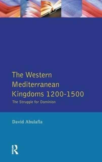 The Western Mediterranean Kingdoms : The Struggle for Dominion, 1200-1500
