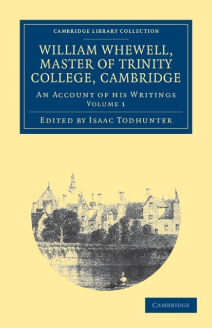 William Whewell, D.D., Master of Trinity College, Cambridge : An Account of his Writings; with Selections from his Literary and Scientific Correspondence