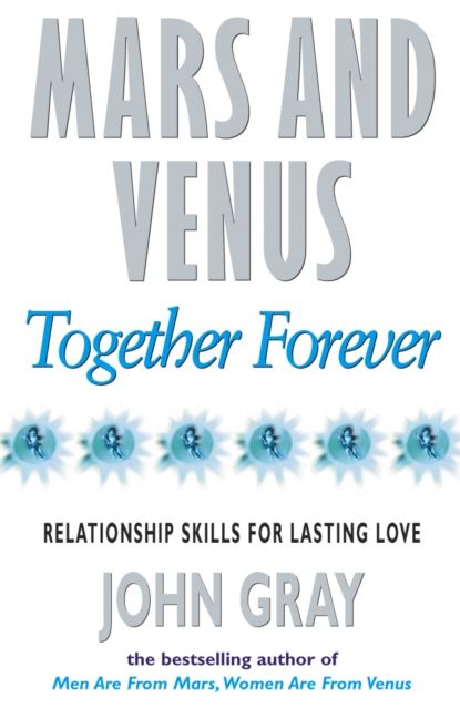 Mars And Venus Together Forever : Relationship Skills for Lasting Love