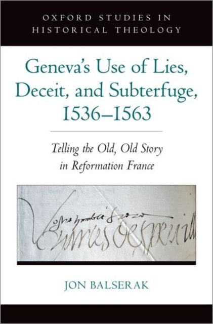Geneva's Use of Lies, Deceit, and Subterfuge, 1536-1563 : Telling the Old, Old Story in Reformation France