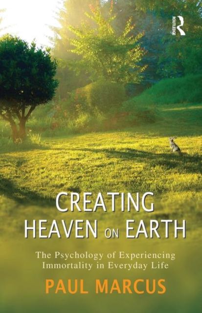 Creating Heaven on Earth : The Psychology of Experiencing Immortality in Everyday Life