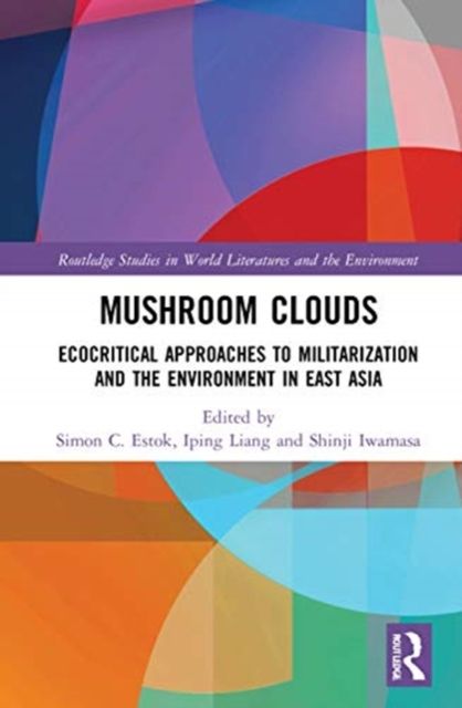 Mushroom Clouds : Ecocritical Approaches to Militarization and the Environment in East Asia