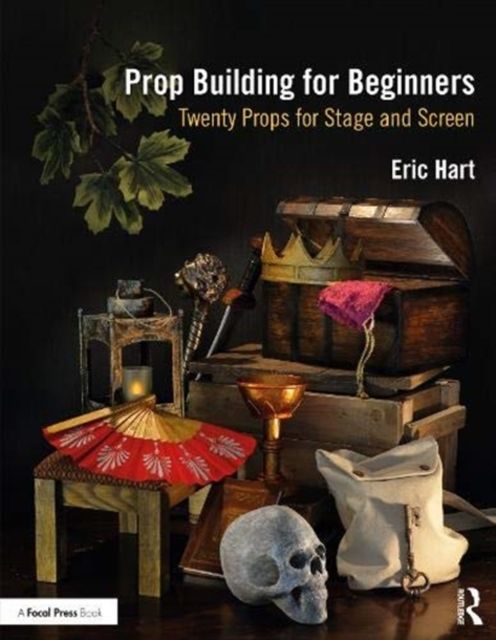Prop Building for Beginners : Twenty Props for Stage and Screen