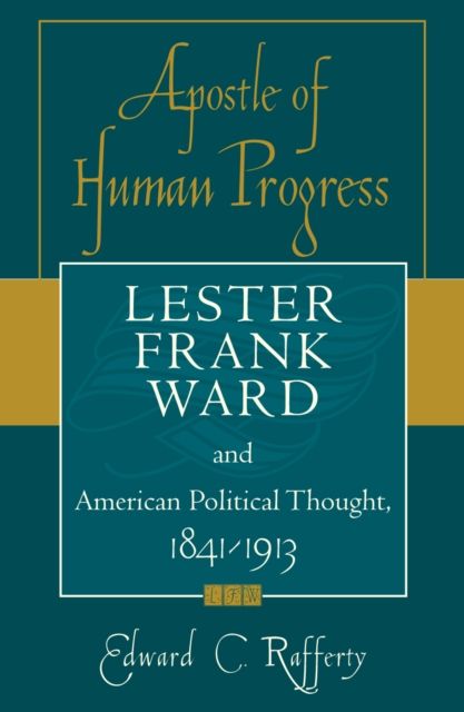 Apostle of Human Progress : Lester Frank Ward and American Political Thought, 1841-1913