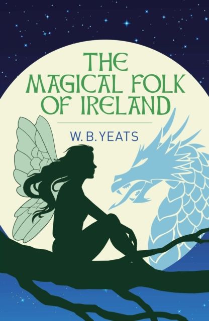 The Magical Folk of Ireland : Fairies, Leprechauns and Other Supernatural Spirits