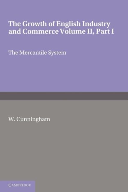 The Growth of English Industry and Commerce, Part 1, The Mercantile System : In Modern Times