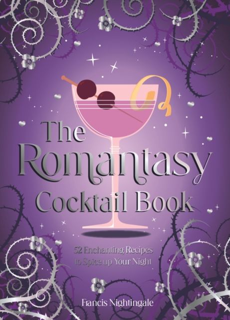 The Romantasy Cocktail Book : 52 Enchanting Recipes to Spice up Your Night