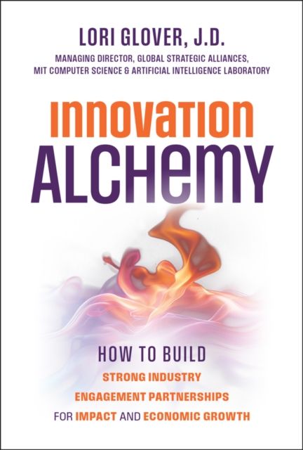 Innovation Alchemy : How to Build Strong Industry Engagement Partnerships for Impact and Economic Growth