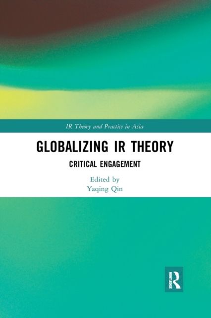 Globalizing IR Theory : Critical Engagement