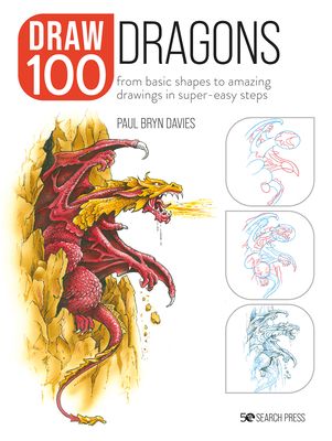 Draw 100: Dragons : From Basic Shapes to Amazing Drawings in Super-Easy Steps