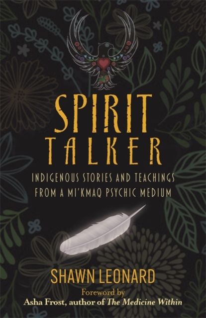 Spirit Talker : Indigenous Stories and Teachings from a Mi’kmaq Psychic Medium