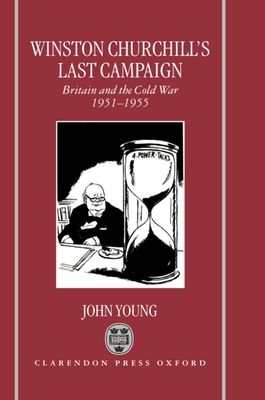 Winston Churchill's Last Campaign : Britain and the Cold War 1951-1955