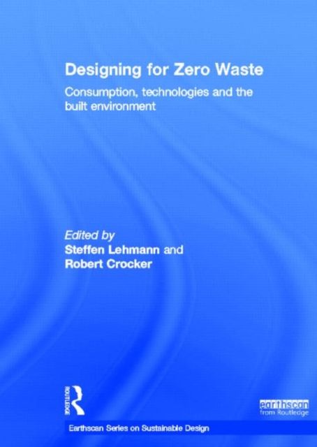 Designing for Zero Waste : Consumption, Technologies and the Built Environment