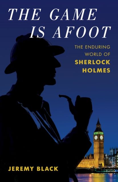 The Game Is Afoot : The Enduring World of Sherlock Holmes