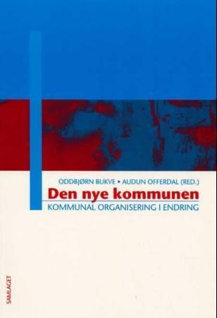 Den Nye kommunen : kommunal organisering i endring