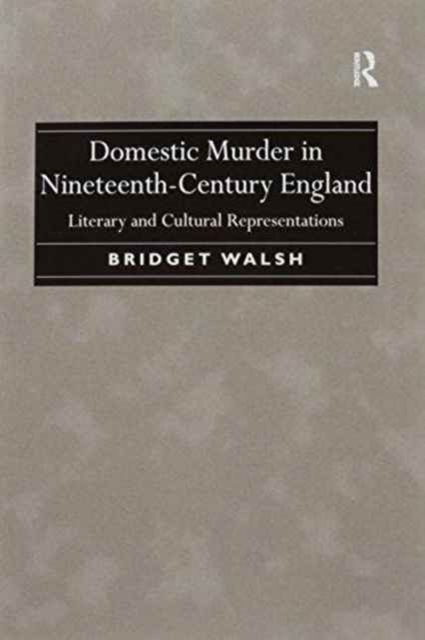 Domestic Murder in Nineteenth-Century England : Literary and Cultural Representations