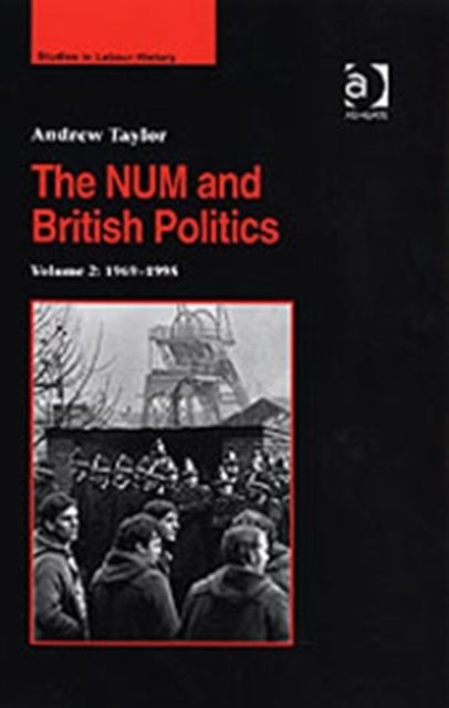 The NUM and British Politics : Volume 2: 1969?1995