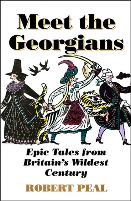 Meet the Georgians : Epic Tales from Britain’s Wildest Century