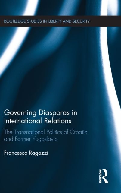 Governing Diasporas in International Relations : The Transnational Politics of Croatia and Former Yugoslavia