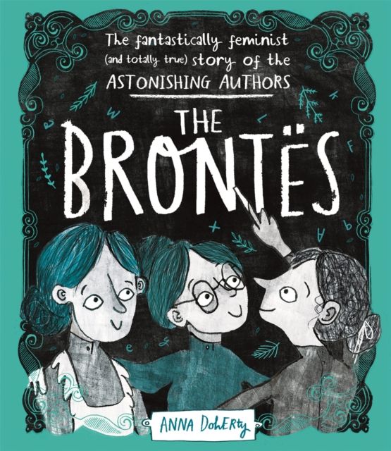 The Brontës : the fantastically feminist (and totally true) story of the astonishing authors