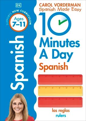 10 Minutes A Day Spanish, Ages 7-11 (Key Stage 2) : Supports the National Curriculum, Confidence in Reading, Writing & Speaking