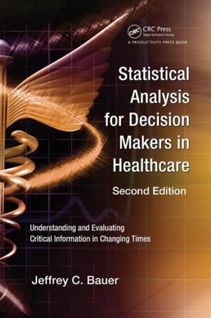 Statistical Analysis for Decision Makers in Healthcare : Understanding and Evaluating Critical Information in Changing Times