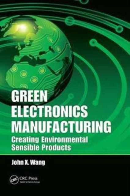 Green Electronics Manufacturing : Creating Environmental Sensible Products