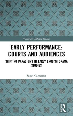 Early Performance: Courts and Audiences : Shifting Paradigms in Early English Drama Studies