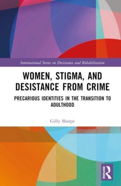 Women, Stigma, and Desistance from Crime : Precarious Identities in the Transition to Adulthood