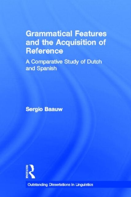 Grammatical Features and the Acquisition of Reference : A Comparative Study of Dutch and Spanish