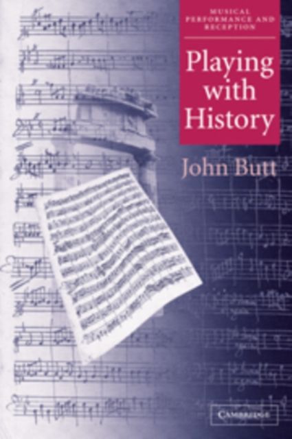 Playing with History : The Historical Approach to Musical Performance