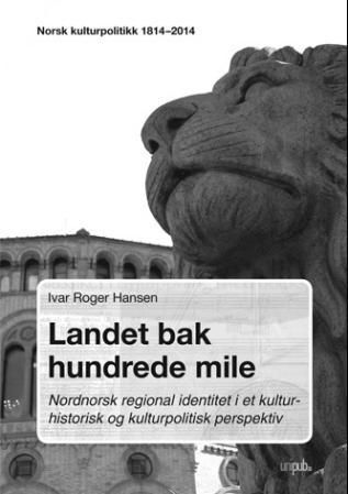 Landet bak hundrede mile : nordnorsk regional identitet i et kulturhistorisk og kulturpolitisk perspektiv