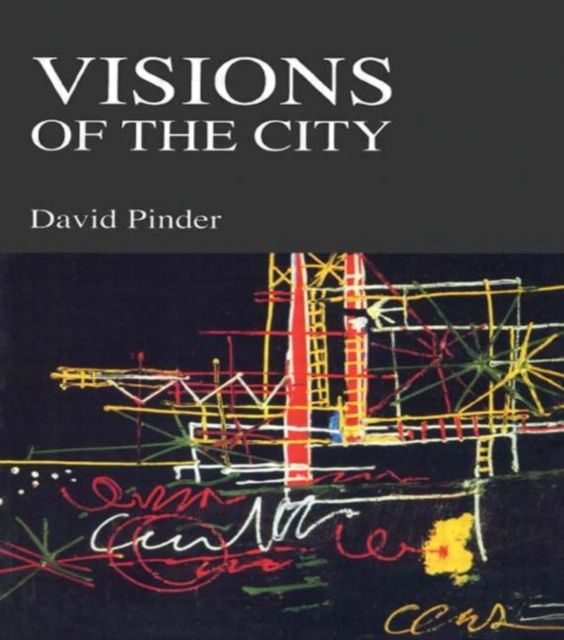 Visions of the City : Utopianism, Power and Politics in Twentieth Century Urbanism