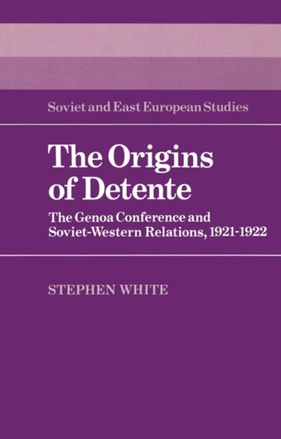 The Origins of Detente : The Genoa Conference and Soviet-Western Relations, 1921–1922