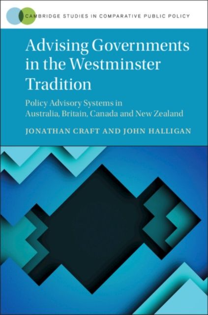 Advising Governments in the Westminster Tradition : Policy Advisory Systems in Australia, Britain, Canada and New Zealand