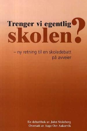 Trenger vi egentlig skolen? : ny retning til en skoledebatt på avveier