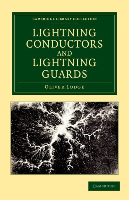 Lightning Conductors and Lightning Guards : A Treatise on the Protection of Buildings, of Telegraph Instruments and Submarine Cables, and of Electrical Installations Generally, from Damage by Atmospheric Discharges
