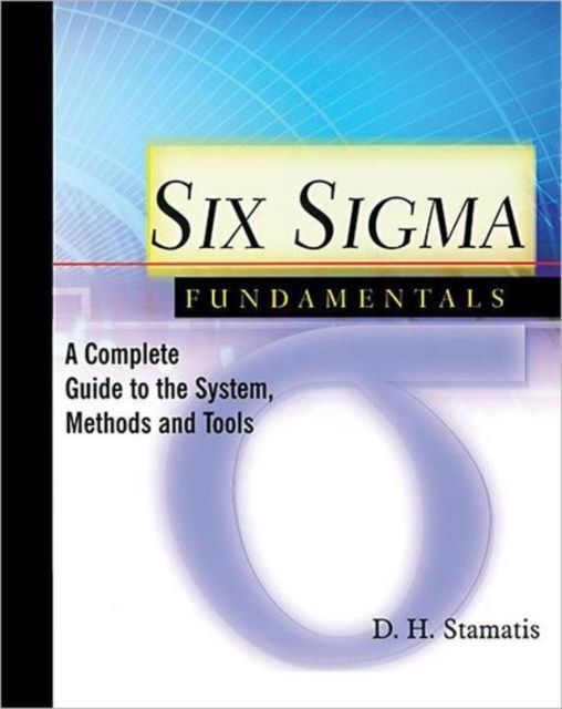 Six Sigma Fundamentals : A Complete Introduction to the System, Methods, and Tools