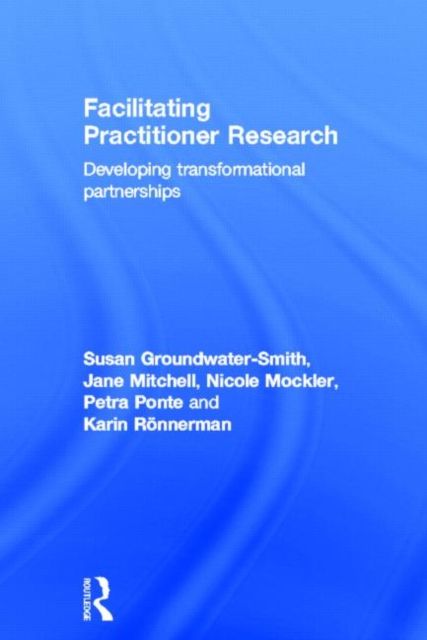 Facilitating Practitioner Research : Developing Transformational Partnerships