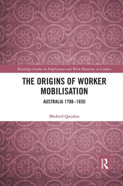 The Origins of Worker Mobilisation : Australia 1788-1850