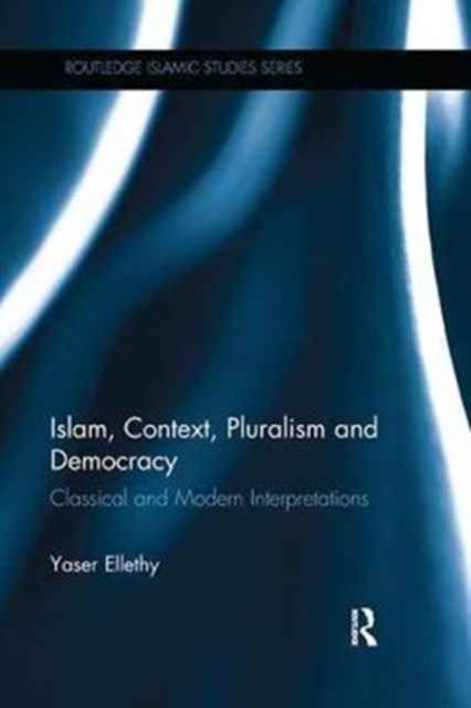 Islam, Context, Pluralism and Democracy : Classical and Modern Interpretations