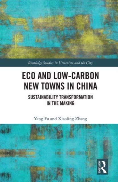 Eco and Low-Carbon New Towns in China : Sustainability Transformation in the Making