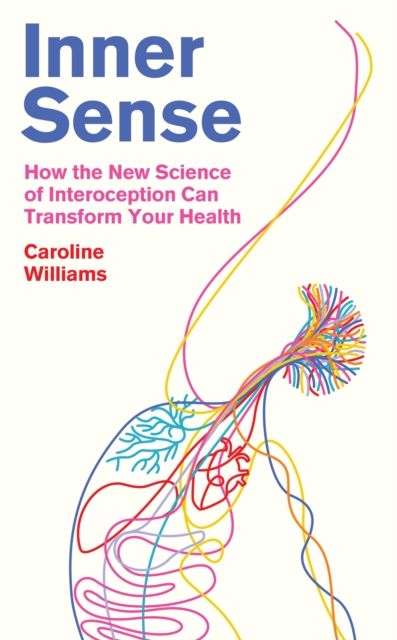 Inner Sense : How the New Science of Interoception Can Transform Your Health