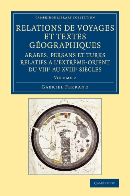 Relations de voyages et textes geographiques arabes, persans et turks relatifs a l'Extreme-Orient du VIIIe au XVIIIe siecles: Volume 2 : Traduits, revus et annotes