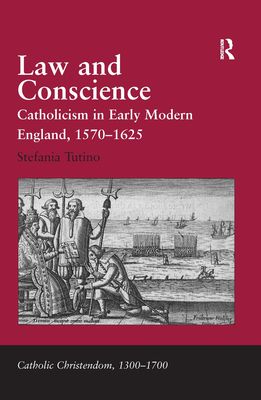 Law and Conscience : Catholicism in Early Modern England, 1570–1625