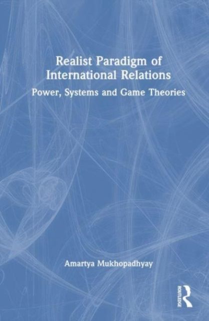 Realist Paradigm of International Relations : Power, Systems and Game Theories