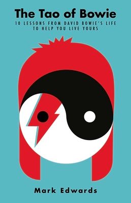The Tao of Bowie : 10 Lessons from David Bowie's Life to Help You Live Yours
