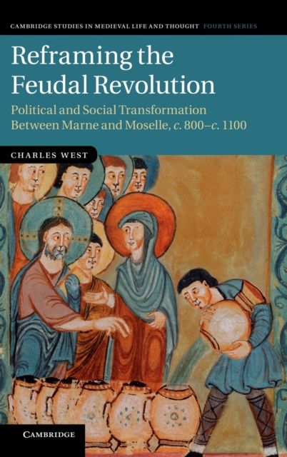 Reframing the Feudal Revolution : Political and Social Transformation between Marne and Moselle, c.800–c.1100